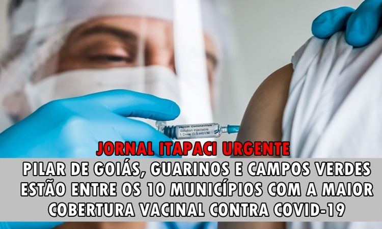 Pilar de Goiás, Guarinos e Campos Verdes estão entre os 10 municípios de Goiás com maior cobertura vacinal contra covid